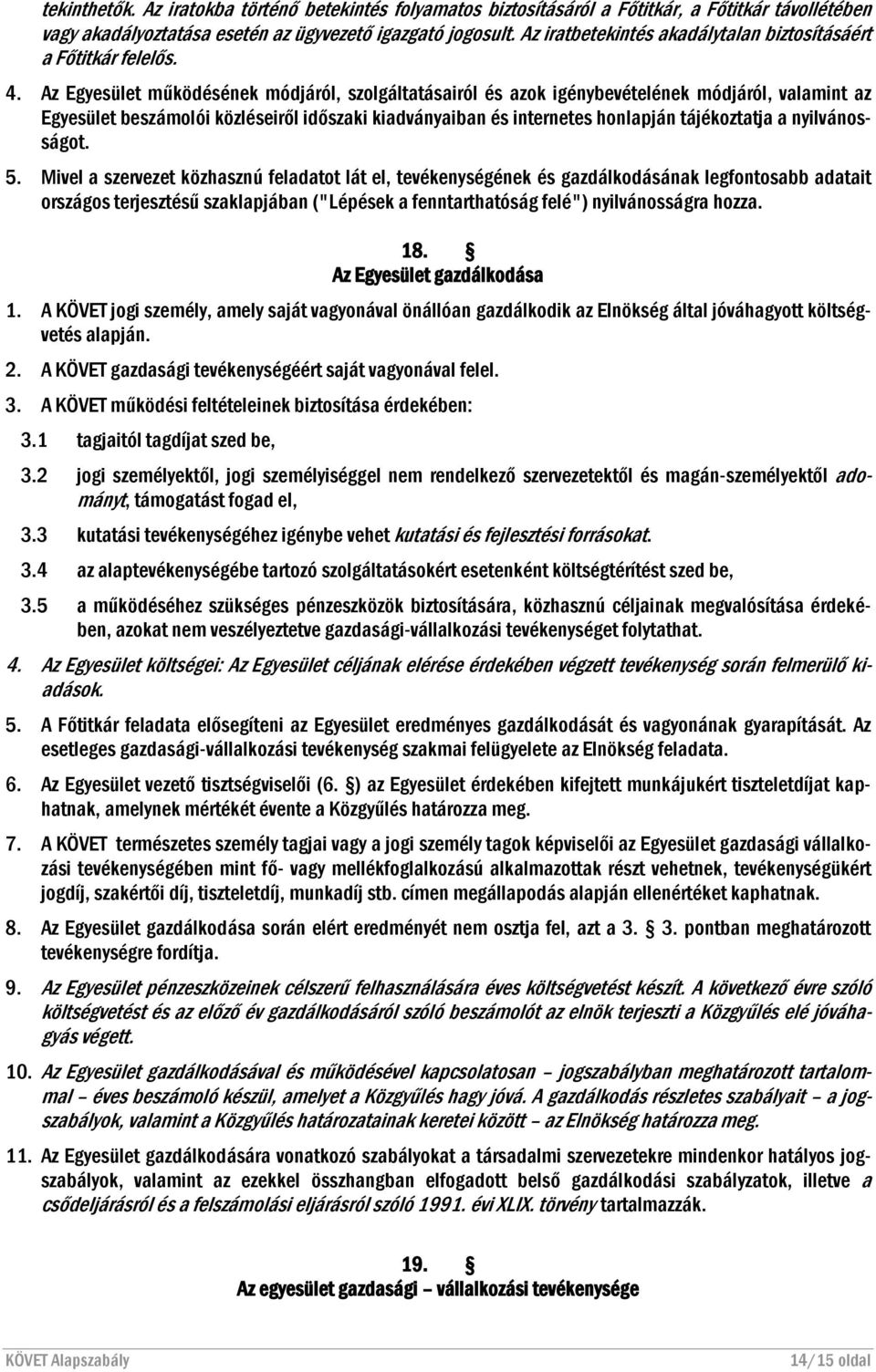 Az Egyesület működésének módjáról, szolgáltatásairól és azok igénybevételének módjáról, valamint az Egyesület beszámolói közléseiről időszaki kiadványaiban és internetes honlapján tájékoztatja a