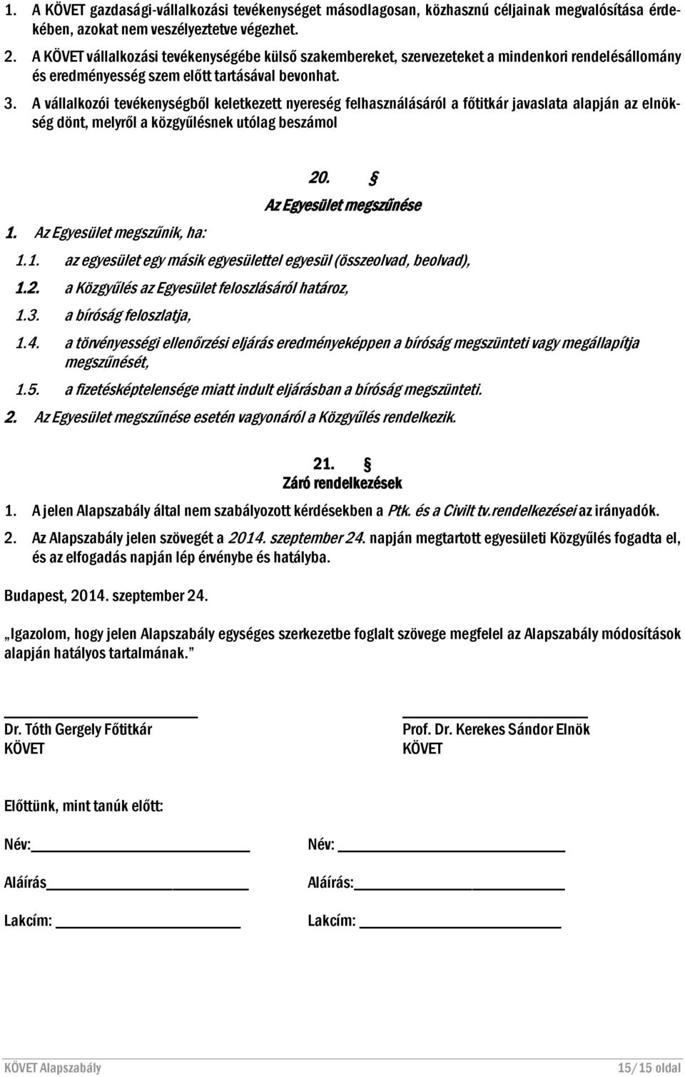 A vállalkozói tevékenységből keletkezett nyereség felhasználásáról a főtitkár javaslata alapján az elnökség dönt, melyről a közgyűlésnek utólag beszámol 1. Az Egyesület megszűnik, ha: 20.