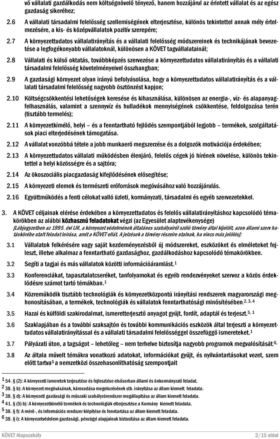 7 A környezettudatos vállalatirányítás és a vállalati felelősség módszereinek és technikájának bevezetése a legfogékonyabb vállalatoknál, különösen a KÖVET tagvállalatainál; 2.