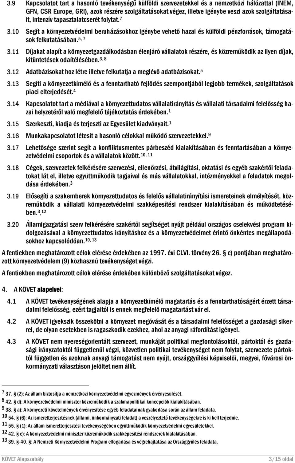 11 Díjakat alapít a környezetgazdálkodásban élenjáró vállalatok részére, és közreműködik az ilyen díjak, kitüntetések odaítélésében. 3, 8 3.
