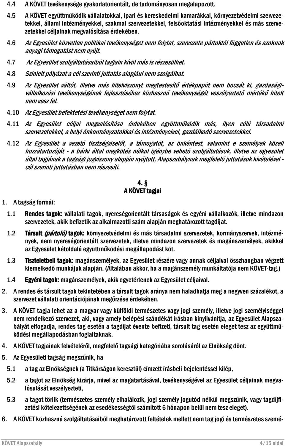 szervezetekkel céljainak megvalósítása érdekében. 4.6 Az Egyesület közvetlen politikai tevékenységet nem folytat, szervezete pártoktól független és azoknak anyagi támogatást nem nyújt. 4.7 Az Egyesület szolgáltatásaiból tagjain kívül más is részesülhet.