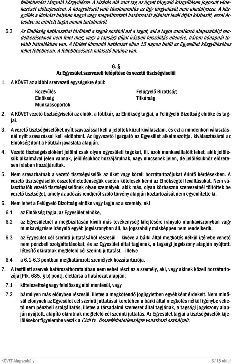 3 Az Elnökség határozattal törölheti a tagok sorából azt a tagot, aki a tagra vonatkozó alapszabályi rendelkezéseknek nem felel meg, vagy a tagsági díjjal írásbeli felszólítás ellenére, három