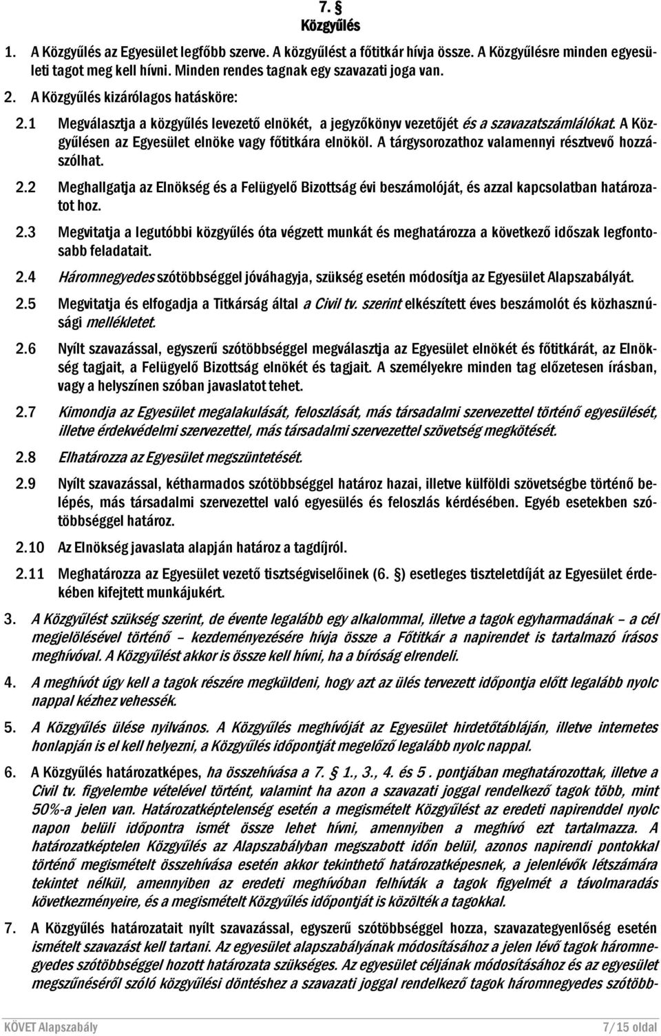 A tárgysorozathoz valamennyi résztvevő hozzászólhat. 2.2 Meghallgatja az Elnökség és a Felügyelő Bizottság évi beszámolóját, és azzal kapcsolatban határozatot hoz. 2.3 Megvitatja a legutóbbi közgyűlés óta végzett munkát és meghatározza a következő időszak legfontosabb feladatait.