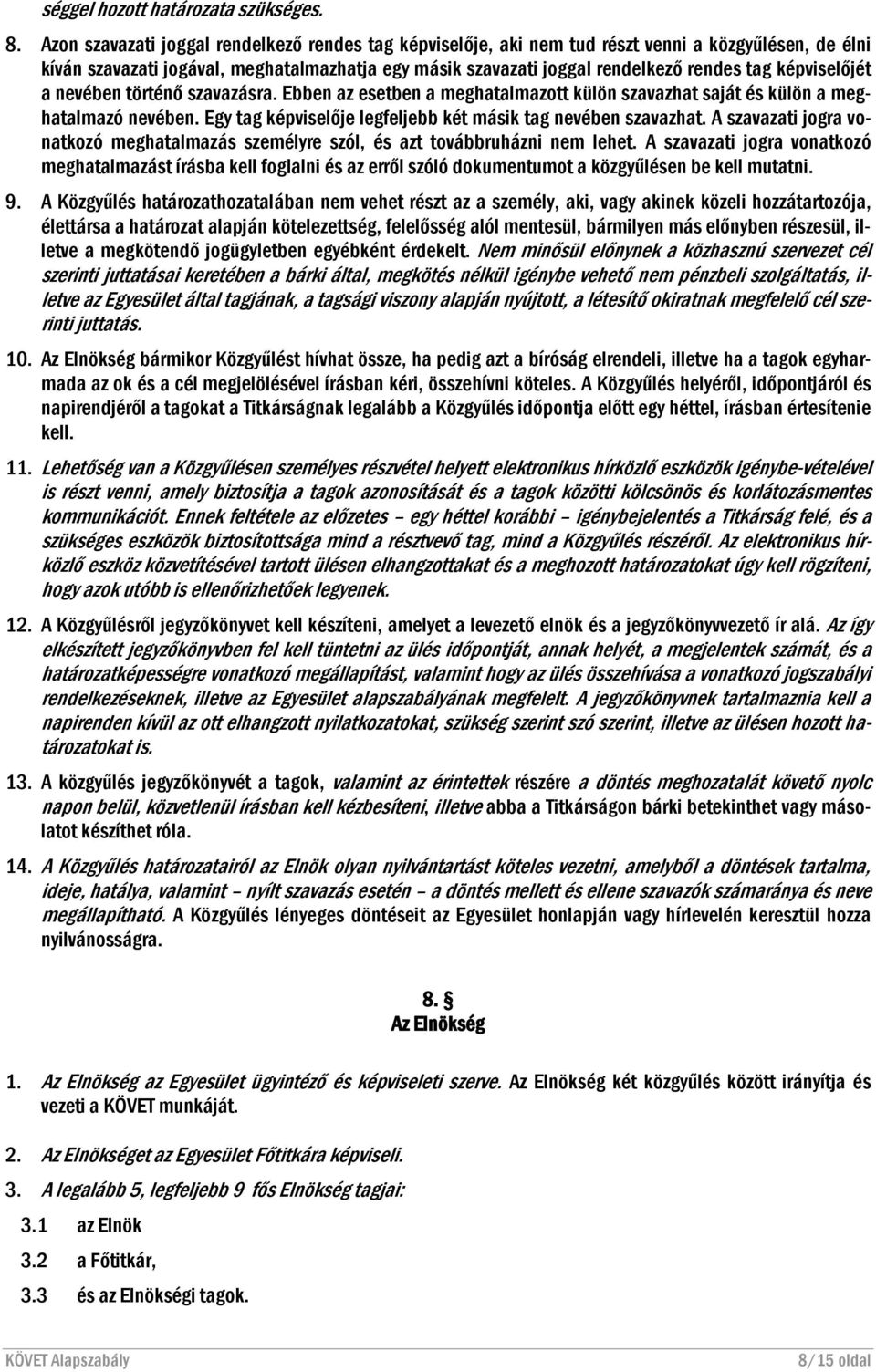 képviselőjét a nevében történő szavazásra. Ebben az esetben a meghatalmazott külön szavazhat saját és külön a meghatalmazó nevében. Egy tag képviselője legfeljebb két másik tag nevében szavazhat.