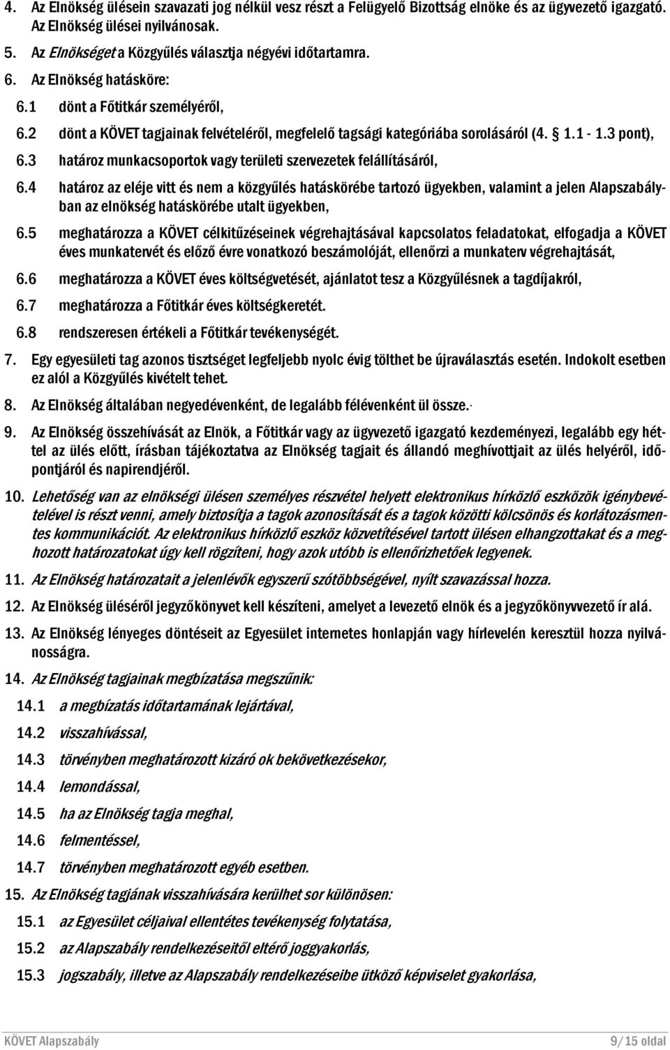 2 dönt a KÖVET tagjainak felvételéről, megfelelő tagsági kategóriába sorolásáról (4. 1.1-1.3 pont), 6.3 határoz munkacsoportok vagy területi szervezetek felállításáról, 6.