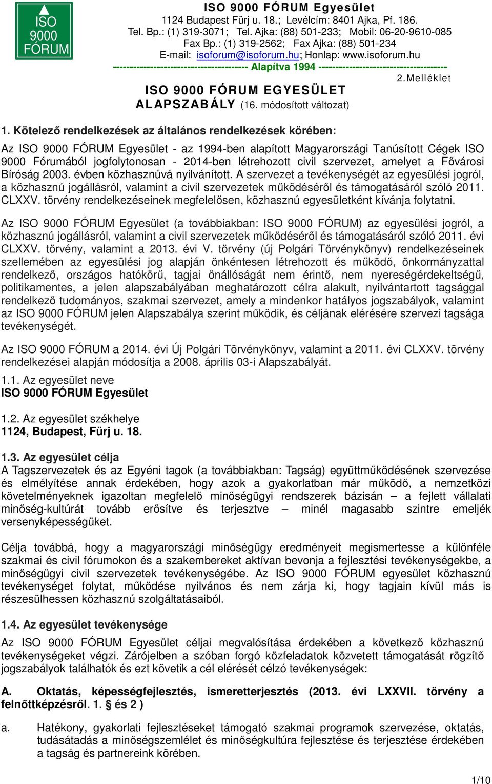 Fővárosi Bíróság 2003. évben közhasznúvá nyilvánított. A szervezet a tevékenységét az egyesülési jogról, a közhasznú jogállásról, valamint a civil szervezetek működéséről és támogatásáról szóló 2011.