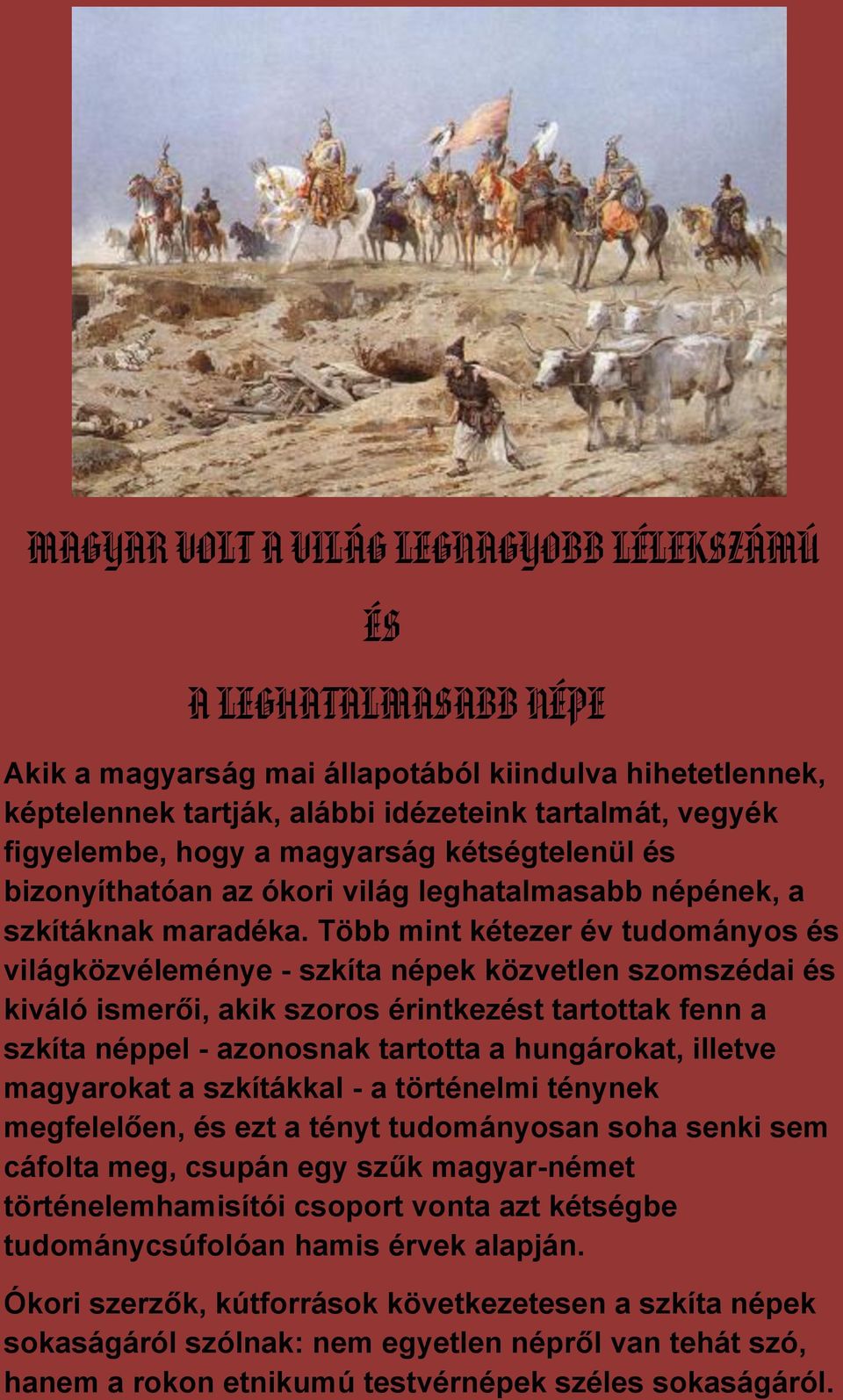 Több mint kétezer év tudományos és világközvéleménye - szkíta népek közvetlen szomszédai és kiváló ismerői, akik szoros érintkezést tartottak fenn a szkíta néppel - azonosnak tartotta a hungárokat,