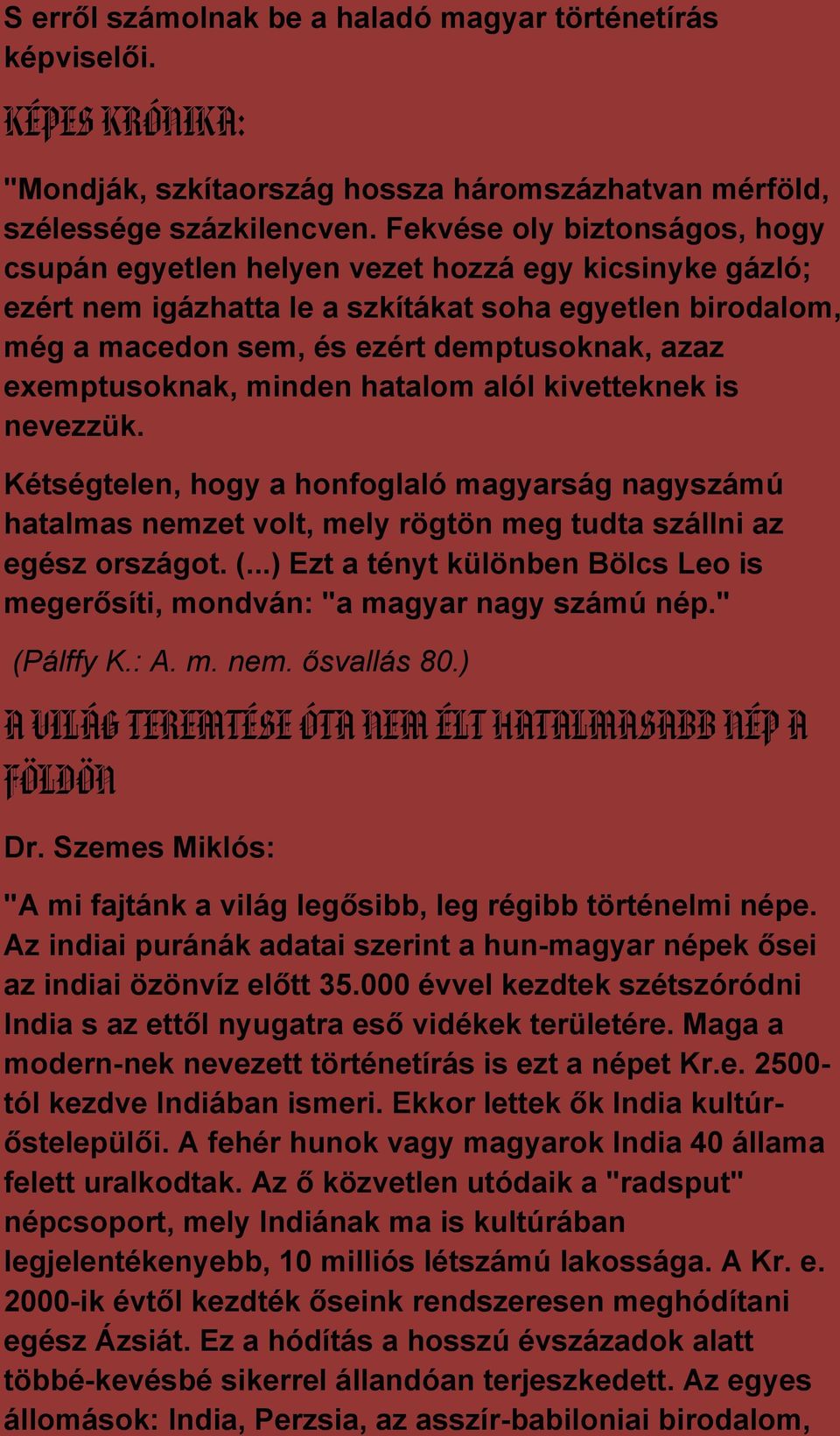 exemptusoknak, minden hatalom alól kivetteknek is nevezzük. Kétségtelen, hogy a honfoglaló magyarság nagyszámú hatalmas nemzet volt, mely rögtön meg tudta szállni az egész országot. (.