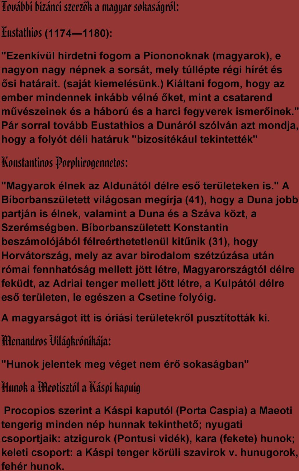 " Pár sorral tovább Eustathios a Dunáról szólván azt mondja, hogy a folyót déli határuk "bizosítékául tekintették" Konstantinos Porphirogennetos: "Magyarok élnek az Aldunától délre eső területeken is.