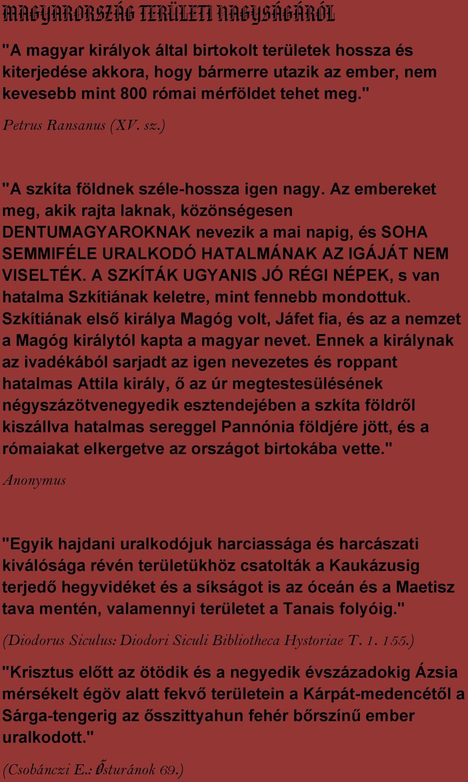 Az embereket meg, akik rajta laknak, közönségesen DENTUMAGYAROKNAK nevezik a mai napig, és SOHA SEMMIFÉLE URALKODÓ HATALMÁNAK AZ IGÁJÁT NEM VISELTÉK.