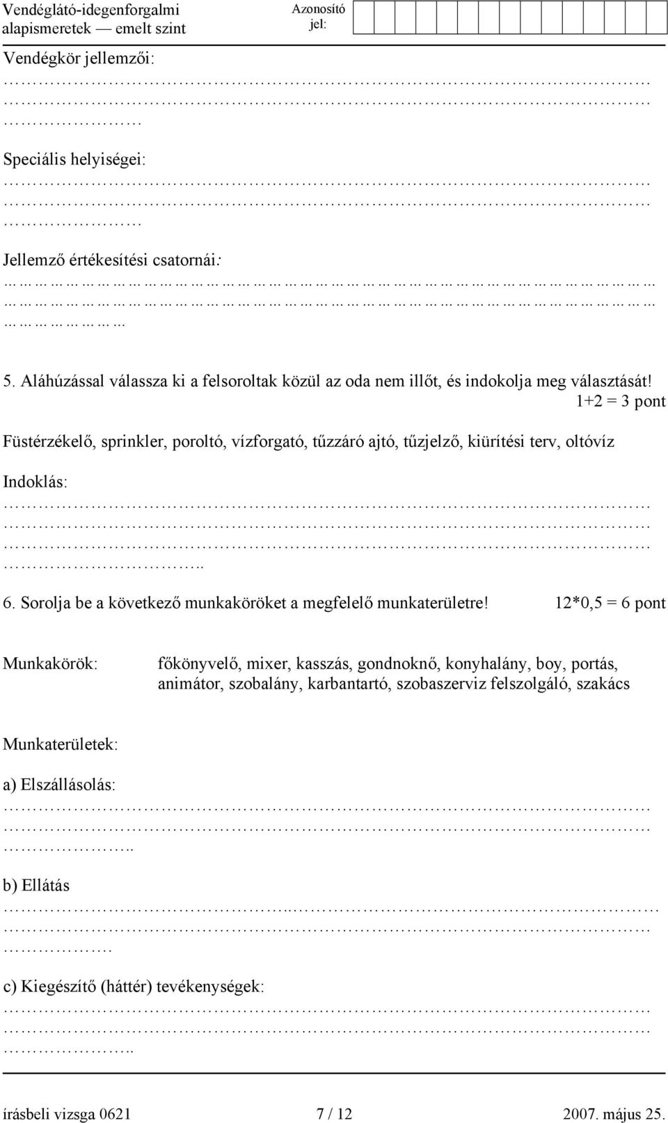 1+2 = 3 pont Füstérzékelő, sprinkler, poroltó, vízforgató, tűzzáró ajtó, tűzjelző, kiürítési terv, oltóvíz Indoklás:.. 6.