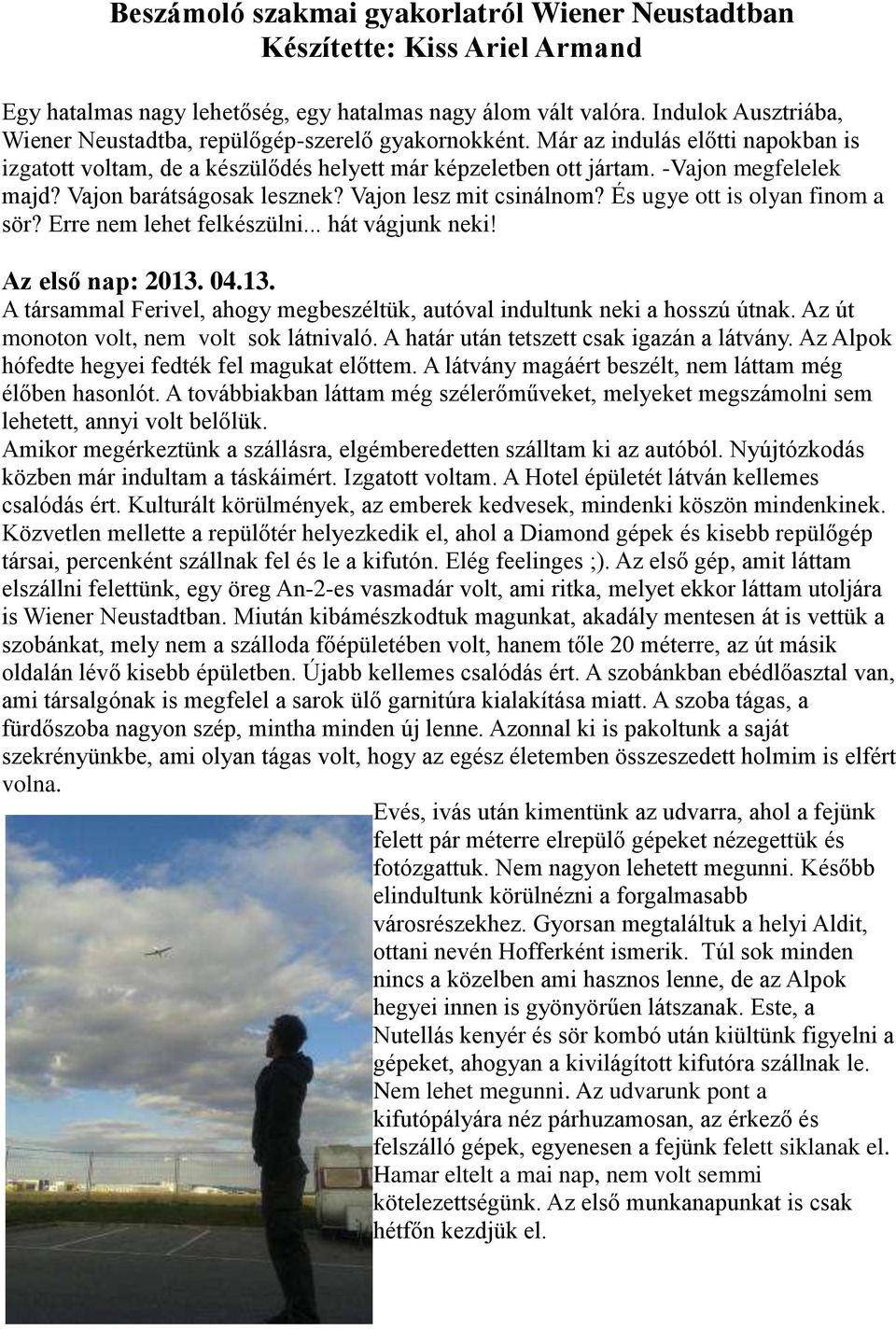 Vajon barátságosak lesznek? Vajon lesz mit csinálnom? És ugye ott is olyan finom a sör? Erre nem lehet felkészülni... hát vágjunk neki! Az első nap: 2013.