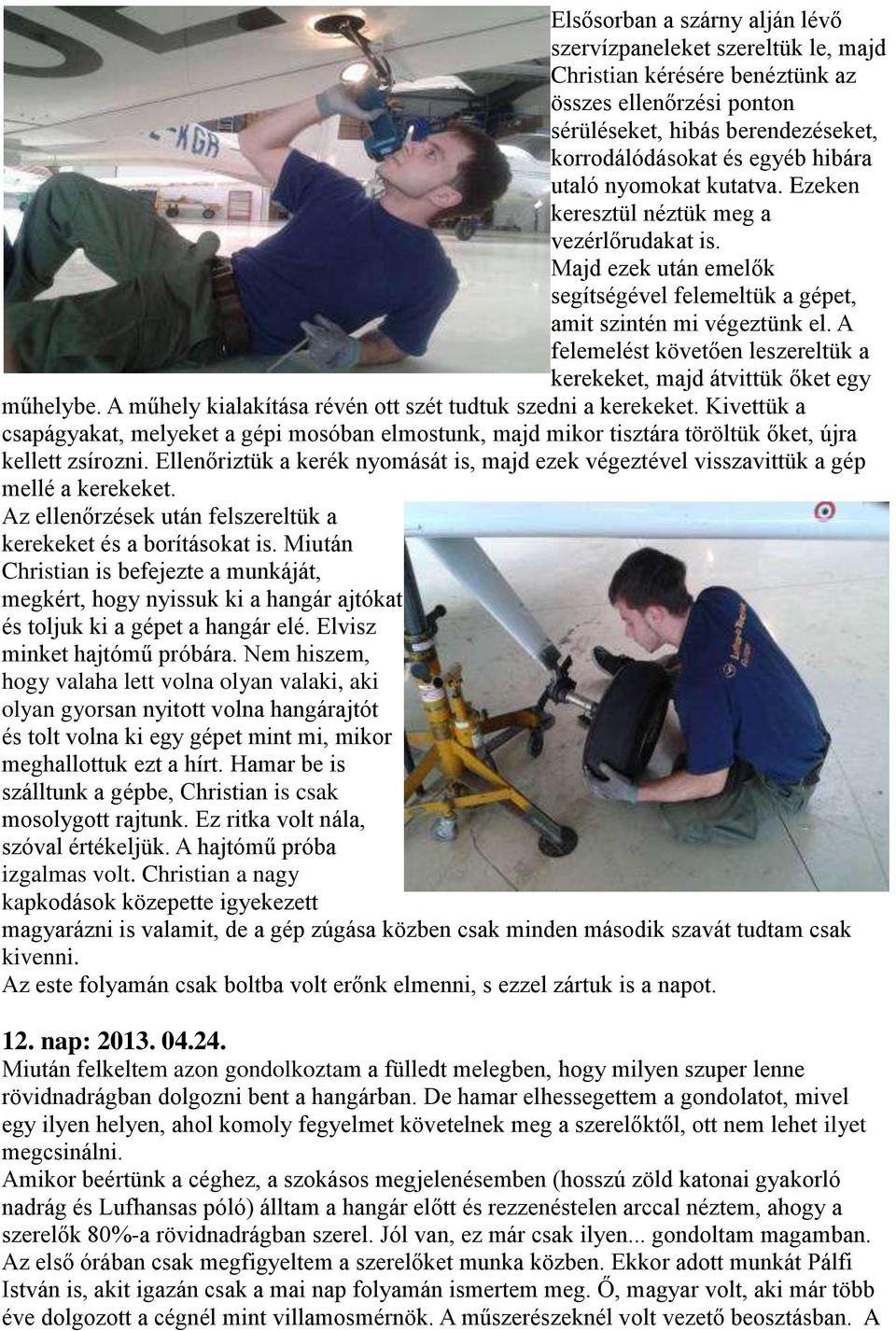 A felemelést követően leszereltük a kerekeket, majd átvittük őket egy műhelybe. A műhely kialakítása révén ott szét tudtuk szedni a kerekeket.
