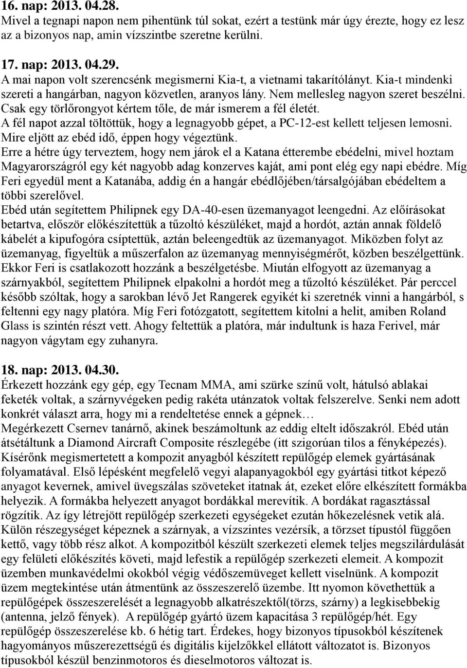 Csak egy törlőrongyot kértem tőle, de már ismerem a fél életét. A fél napot azzal töltöttük, hogy a legnagyobb gépet, a PC-12-est kellett teljesen lemosni.