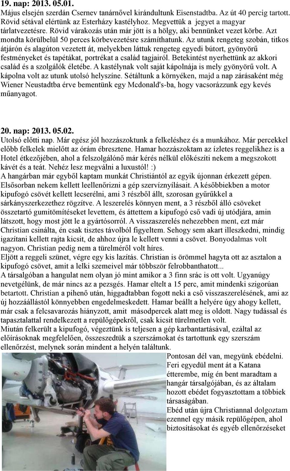 Az utunk rengeteg szobán, titkos átjárón és alagúton vezetett át, melyekben láttuk rengeteg egyedi bútort, gyönyörű festményeket és tapétákat, portrékat a család tagjairól.