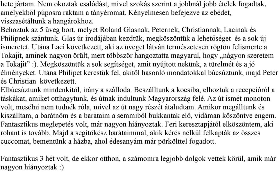 Utána Laci következett, aki az üveget látván természetesen rögtön felismerte a Tokajit, aminek nagyon örült, mert többször hangoztatta magyarul, hogy nágyon szeretem a Tokajit :).
