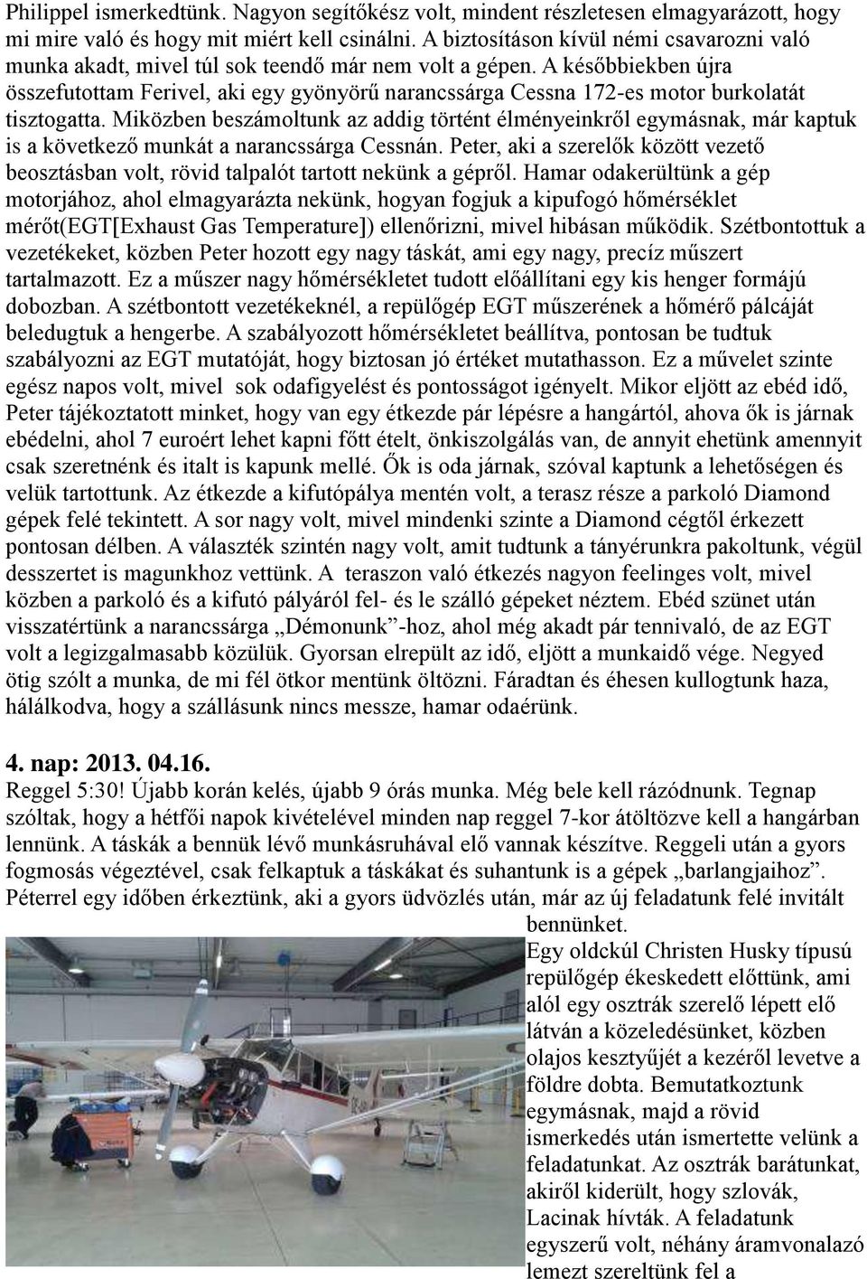 A későbbiekben újra összefutottam Ferivel, aki egy gyönyörű narancssárga Cessna 172-es motor burkolatát tisztogatta.