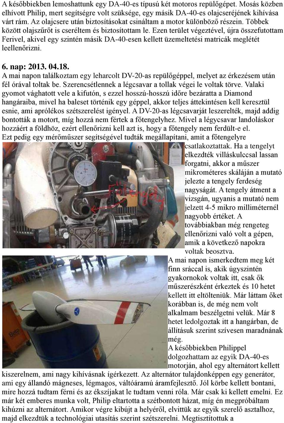 Ezen terület végeztével, újra összefutottam Ferivel, akivel egy szintén másik DA-40-esen kellett üzemeltetési matricák meglétét leellenőrizni. 6. nap: 2013. 04.18.