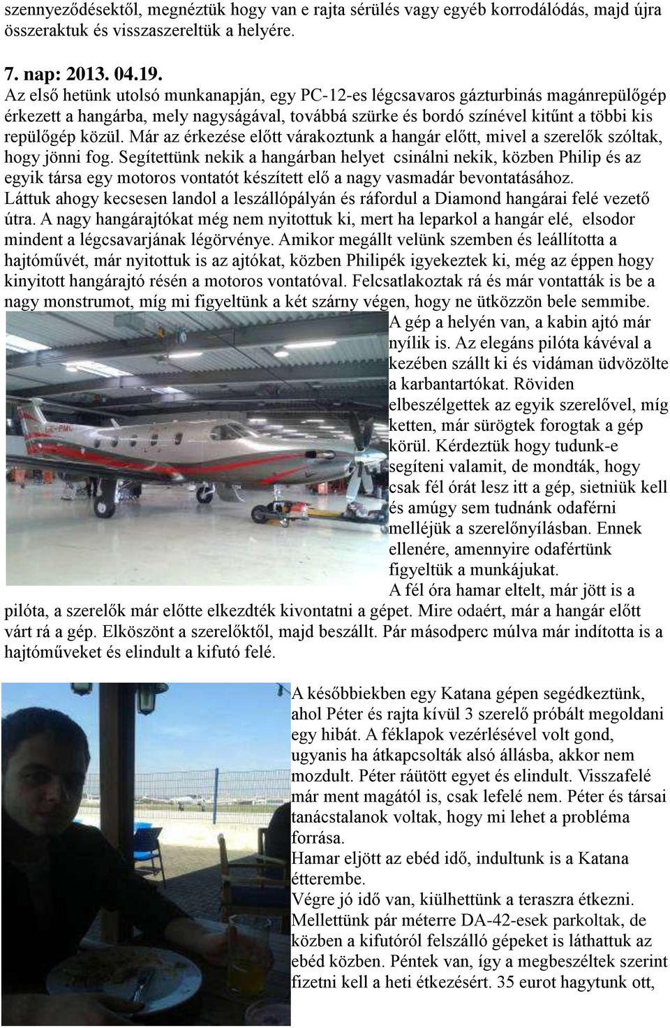 Már az érkezése előtt várakoztunk a hangár előtt, mivel a szerelők szóltak, hogy jönni fog.