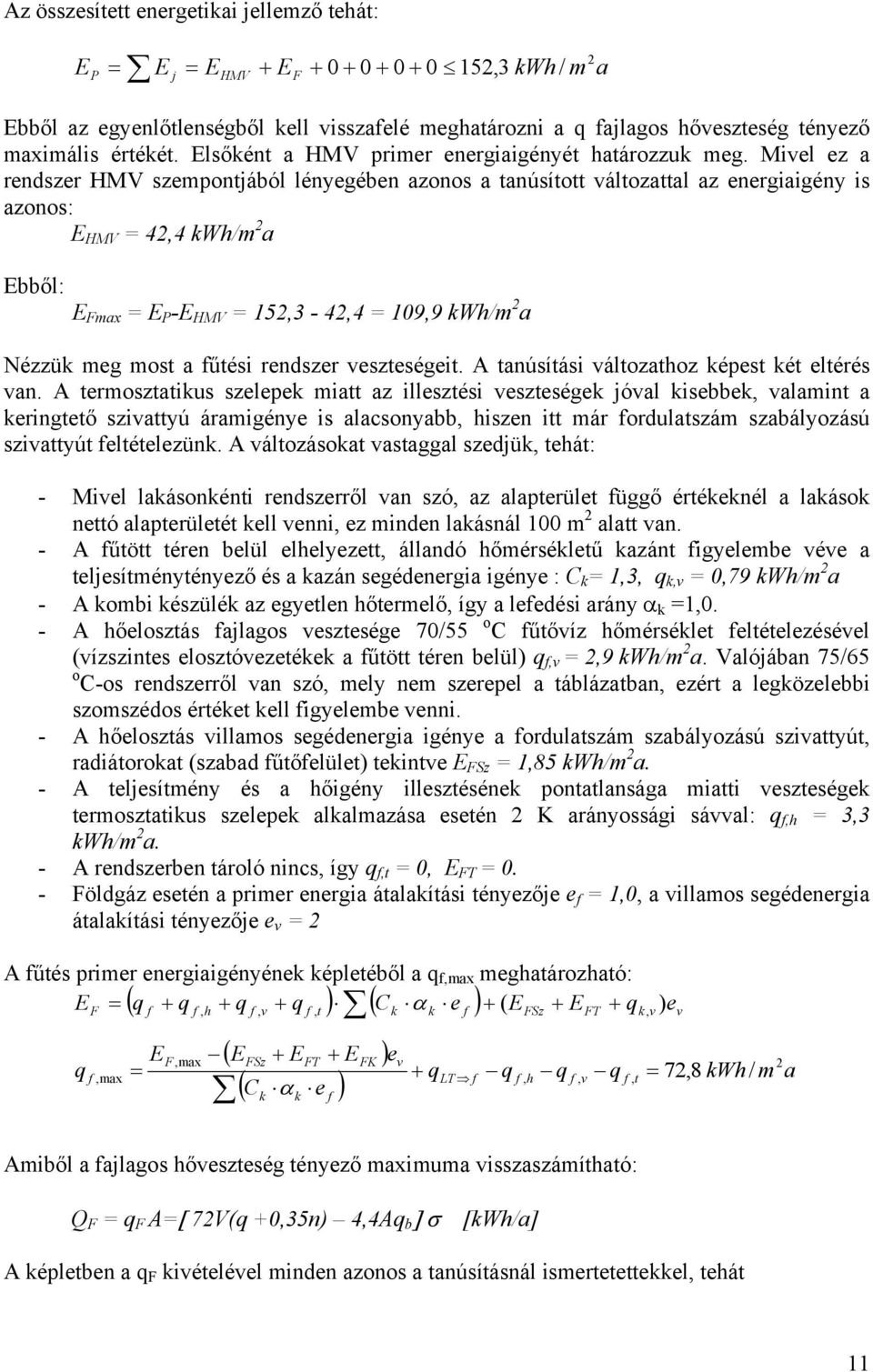 Mivel ez a rendszer HMV szempontjából lényegében azonos a tanúsított változattal az energiaigény is azonos: E HMV 42,4 kwh/m 2 a Ebből: E Fmax E P -E HMV 152,3-42,4 109,9 kwh/m 2 a Nézzük meg most a