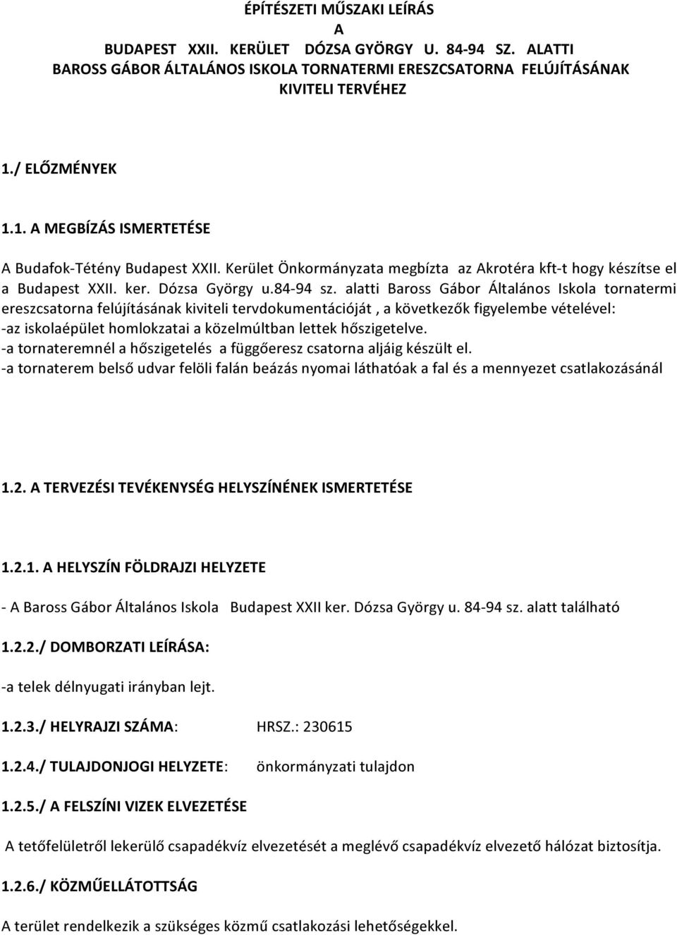 alatti Baross Gábor Általános Iskola tornatermi ereszcsatorna felújításának kiviteli tervdokumentációját, a következők figyelembe vételével: -az iskolaépület homlokzatai a közelmúltban lettek