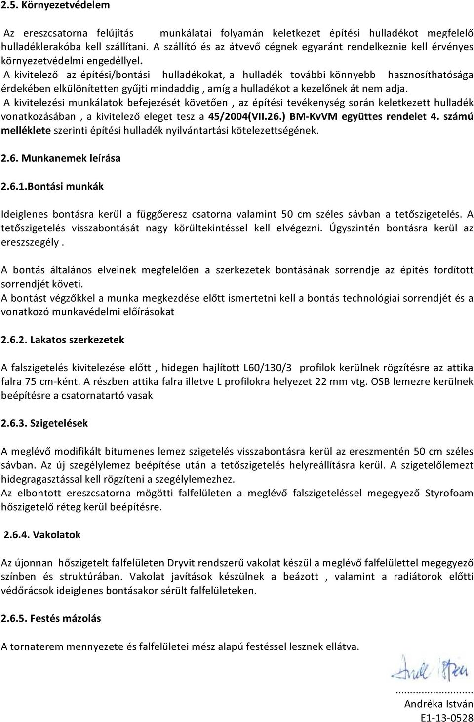 A kivitelező az építési/bontási hulladékokat, a hulladék további könnyebb hasznosíthatósága érdekében elkülönítetten gyűjti mindaddig, amíg a hulladékot a kezelőnek át nem adja.