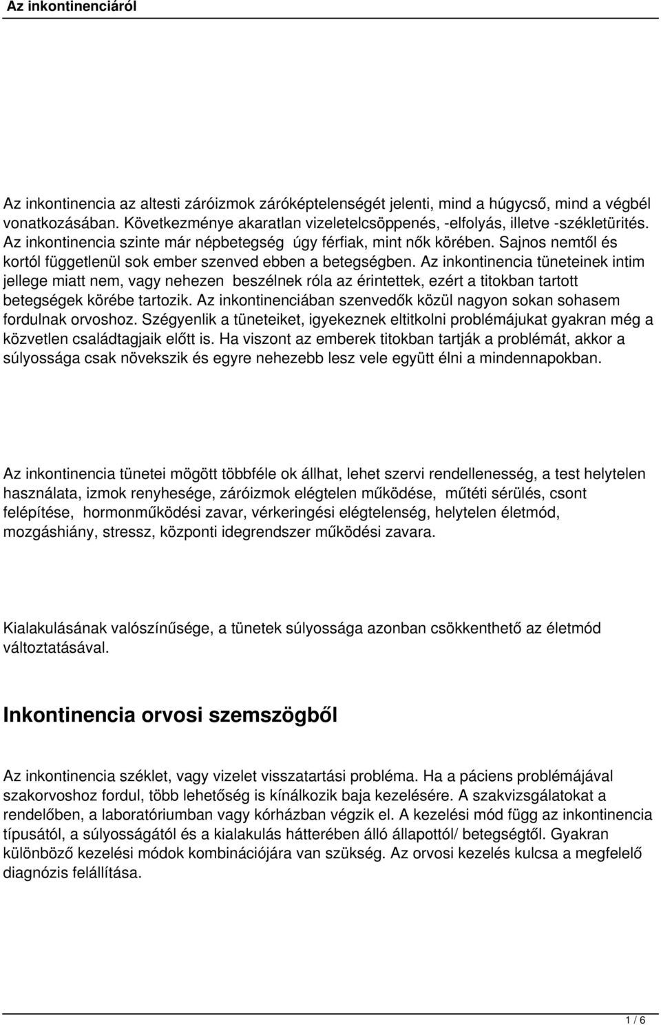 Az inkontinencia tüneteinek intim jellege miatt nem, vagy nehezen beszélnek róla az érintettek, ezért a titokban tartott betegségek körébe tartozik.