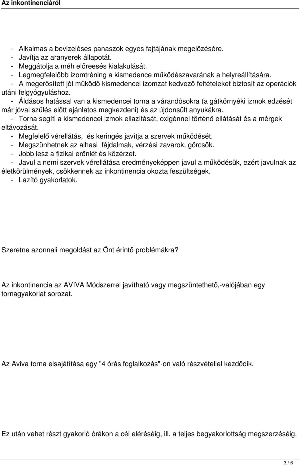 - Áldásos hatással van a kismedencei torna a várandósokra (a gátkörnyéki izmok edzését már jóval szülés előtt ajánlatos megkezdeni) és az újdonsült anyukákra.