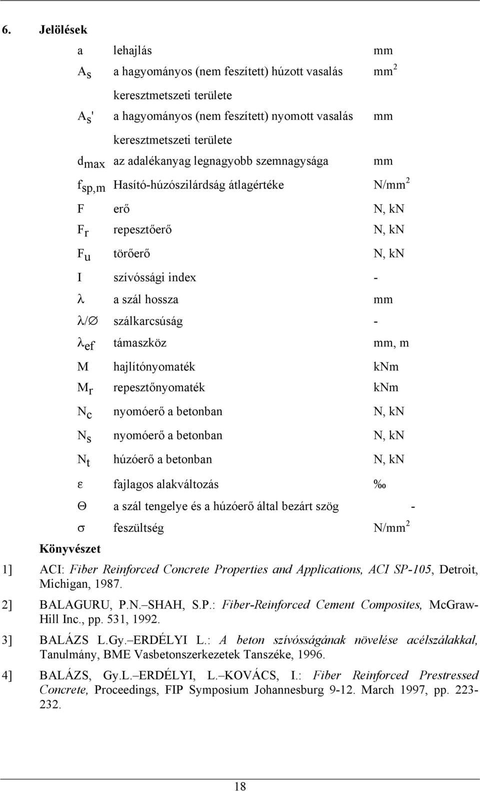 ef támaszköz mm, m M hajlítónyomaték knm M r repesztőnyomaték knm N c nyomóerő a betonban N, kn N s nyomóerő a betonban N, kn N t húzóerő a betonban N, kn ε fajlagos alakváltozás Θ a szál tengelye és