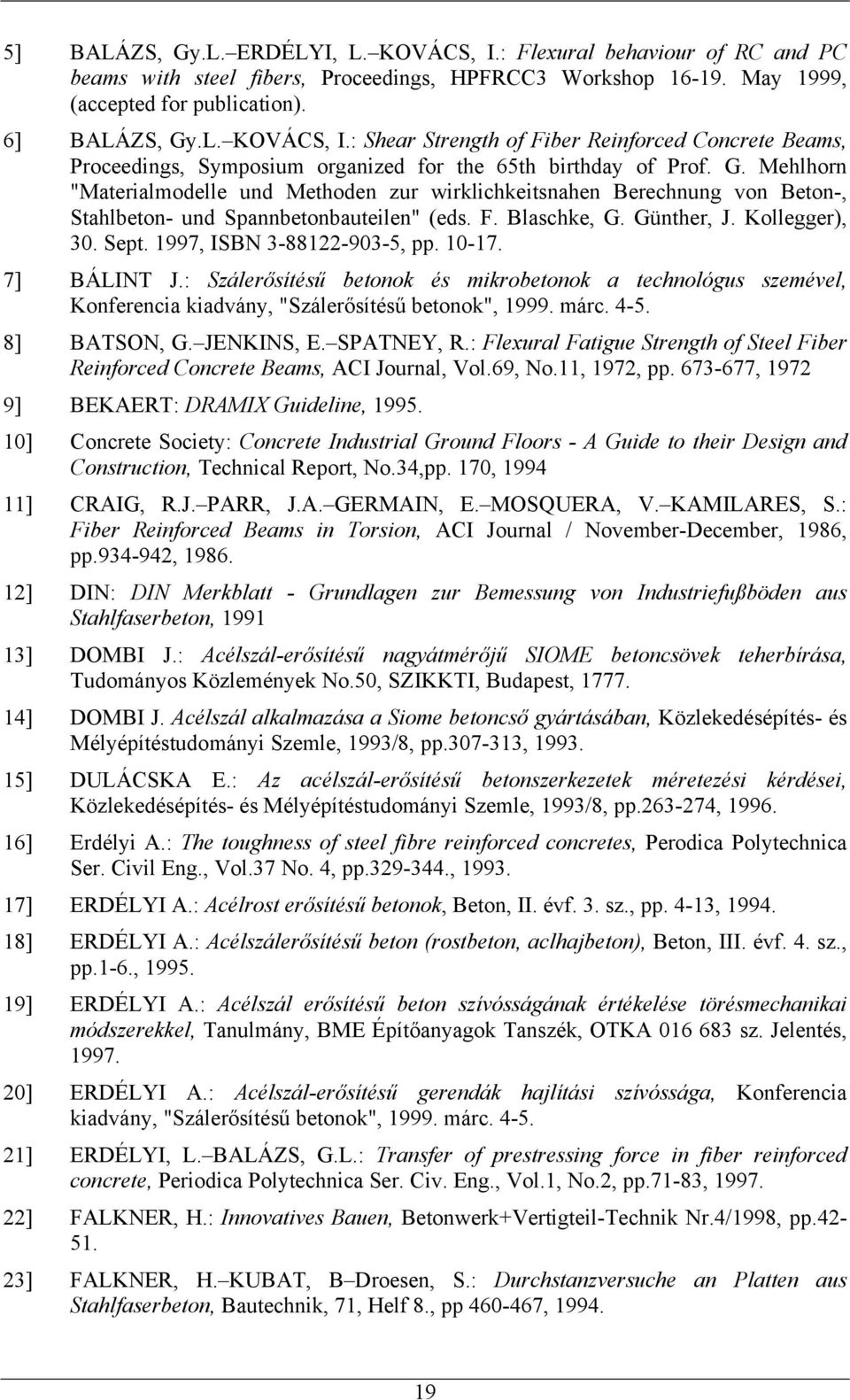 1997, ISBN 3-88122-903-5, pp. 10-17. 7] BÁLINT J.: Szálerősítésű betonok és mikrobetonok a technológus szemével, Konferencia kiadvány, "Szálerősítésű betonok", 1999. márc. 4-5. 8] BATSON, G.