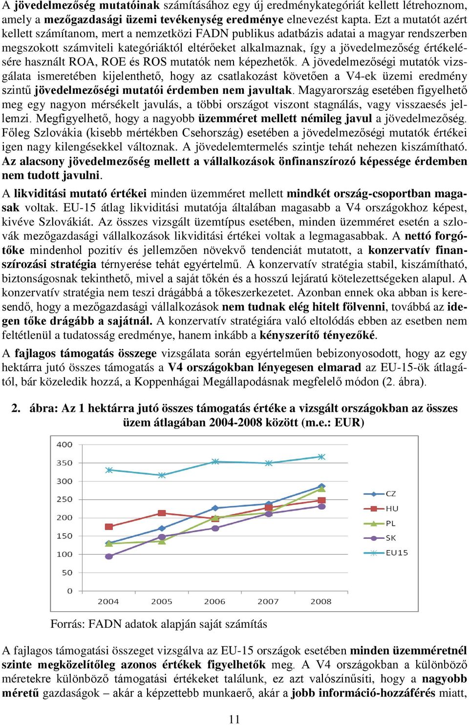 értékelésére használt ROA, ROE és ROS mutatók nem képezhetők.