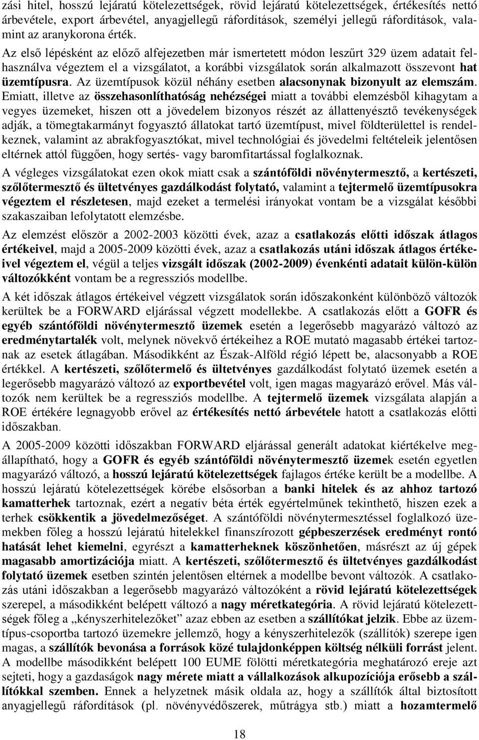 Az első lépésként az előző alfejezetben már ismertetett módon leszűrt 329 üzem adatait felhasználva végeztem el a vizsgálatot, a korábbi vizsgálatok során alkalmazott összevont hat üzemtípusra.