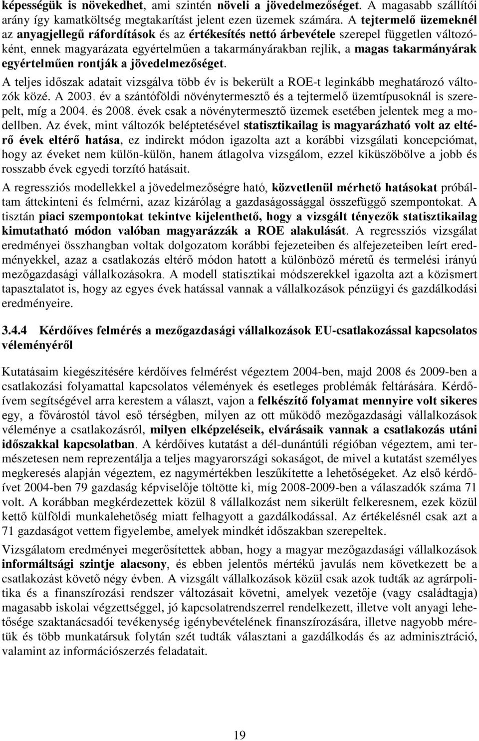 egyértelműen rontják a jövedelmezőséget. A teljes időszak adatait vizsgálva több év is bekerült a ROE-t leginkább meghatározó változók közé. A 2003.