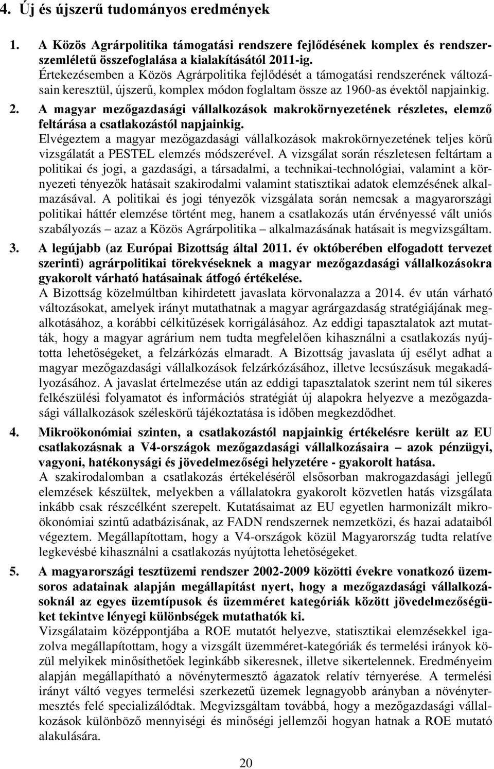A magyar mezőgazdasági vállalkozások makrokörnyezetének részletes, elemző feltárása a csatlakozástól napjainkig.