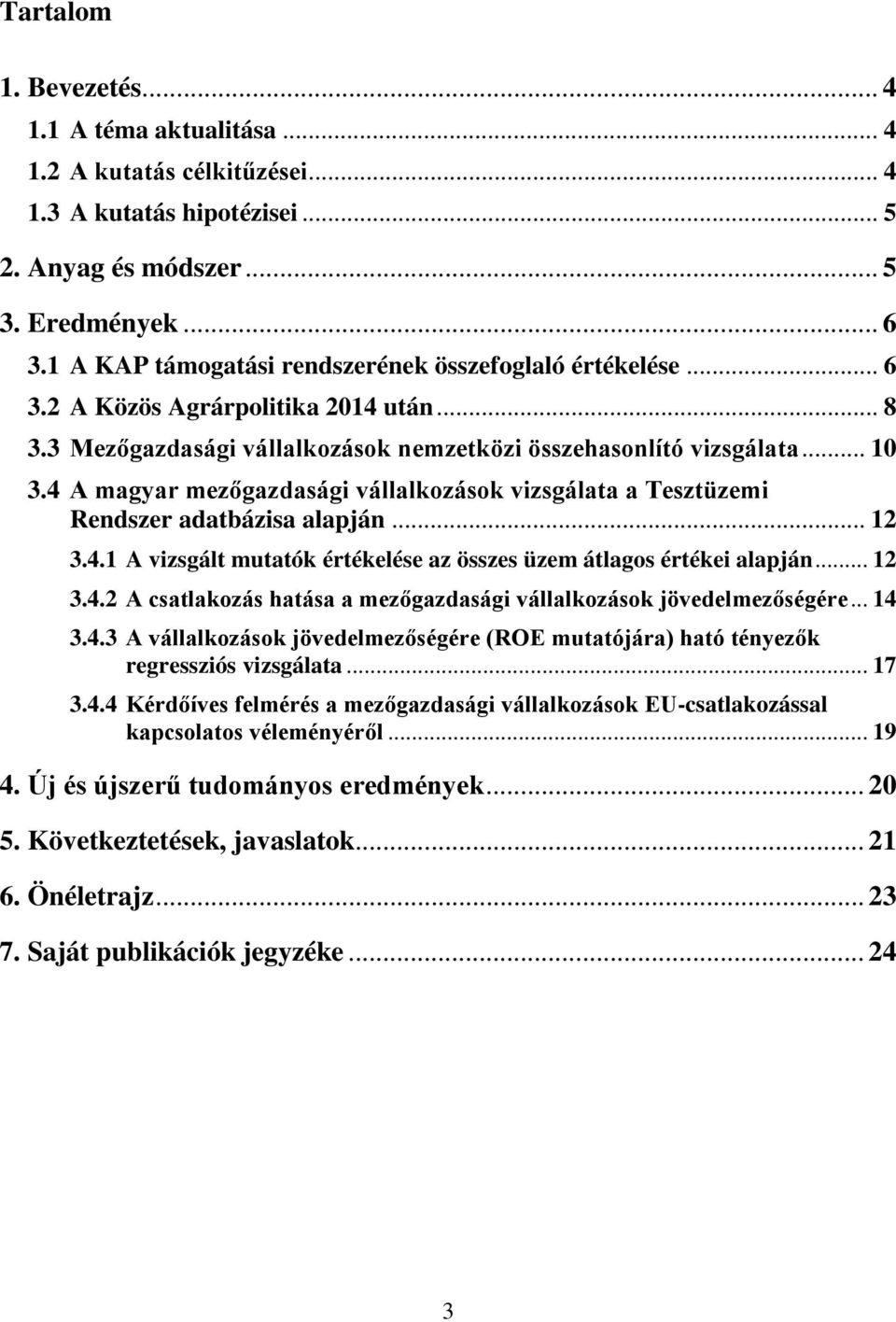 4 A magyar mezőgazdasági vállalkozások vizsgálata a Tesztüzemi Rendszer adatbázisa alapján... 12 3.4.1 A vizsgált mutatók értékelése az összes üzem átlagos értékei alapján... 12 3.4.2 A csatlakozás hatása a mezőgazdasági vállalkozások jövedelmezőségére.