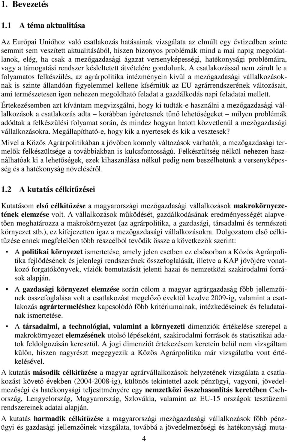 megoldatlanok, elég, ha csak a mezőgazdasági ágazat versenyképességi, hatékonysági problémáira, vagy a támogatási rendszer késleltetett átvételére gondolunk.