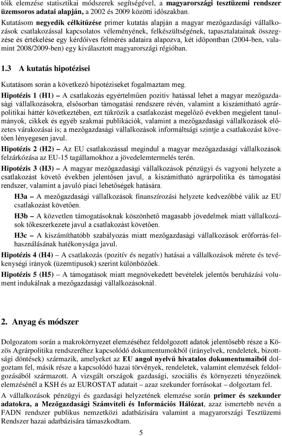 kérdőíves felmérés adataira alapozva, két időpontban (2004-ben, valamint 2008/2009-ben) egy kiválasztott magyarországi régióban. 1.