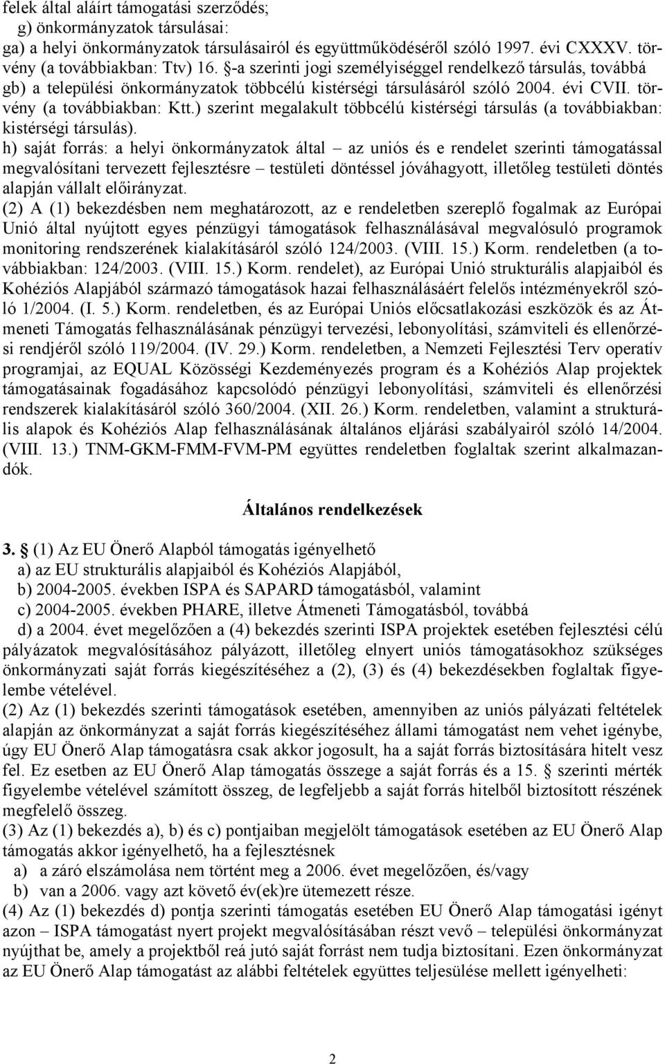 ) szerint megalakult többcélú kistérségi társulás (a továbbiakban: kistérségi társulás).