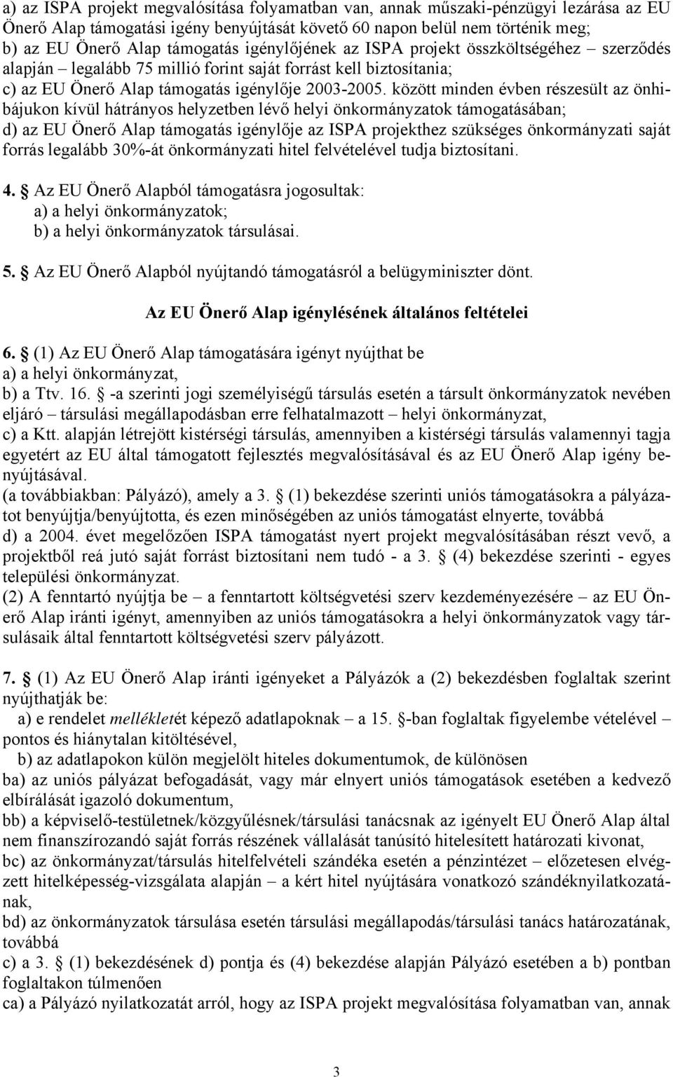 között minden évben részesült az önhibájukon kívül hátrányos helyzetben lévő helyi önkormányzatok támogatásában; d) az EU Önerő Alap támogatás igénylője az ISPA projekthez szükséges önkormányzati
