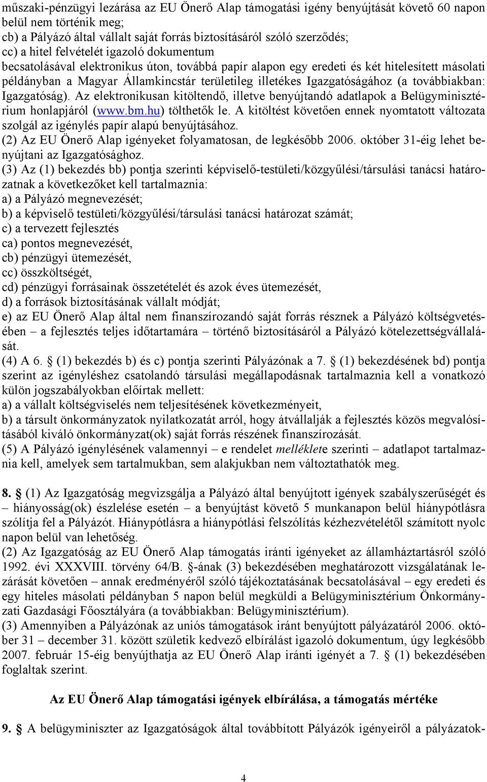 (a továbbiakban: Igazgatóság). Az elektronikusan kitöltendő, illetve benyújtandó adatlapok a Belügyminisztérium honlapjáról (www.bm.hu) tölthetők le.