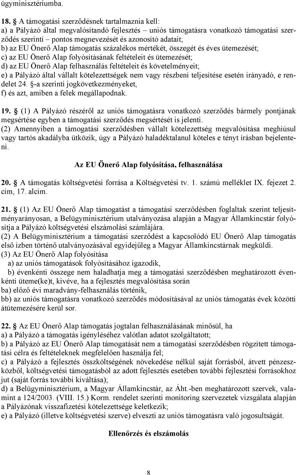 Önerő Alap támogatás százalékos mértékét, összegét és éves ütemezését; c) az EU Önerő Alap folyósításának feltételeit és ütemezését; d) az EU Önerő Alap felhasználás feltételeit és követelményeit; e)