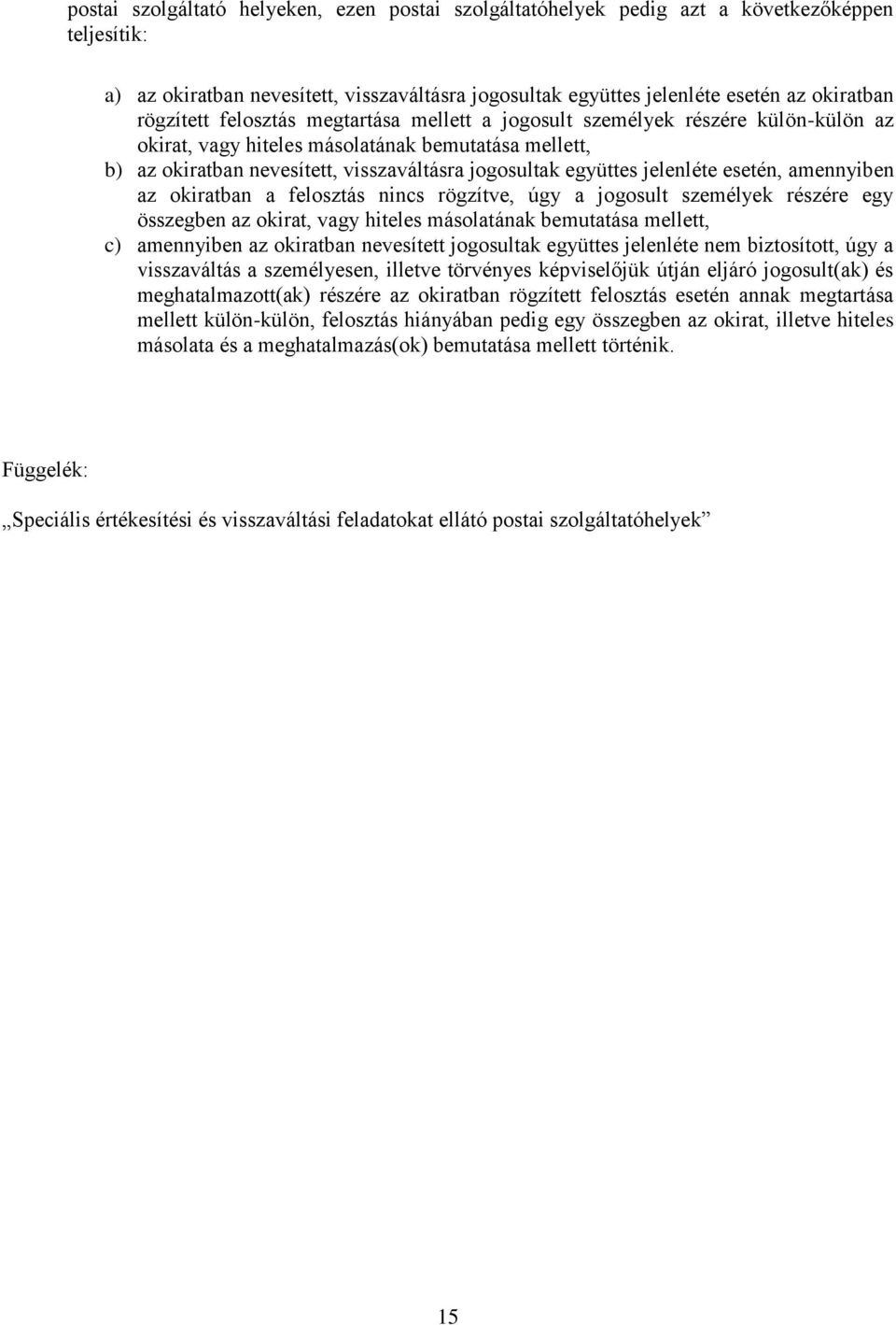 jelenléte esetén, amennyiben az okiratban a felosztás nincs rögzítve, úgy a jogosult személyek részére egy összegben az okirat, vagy hiteles másolatának bemutatása mellett, c) amennyiben az okiratban