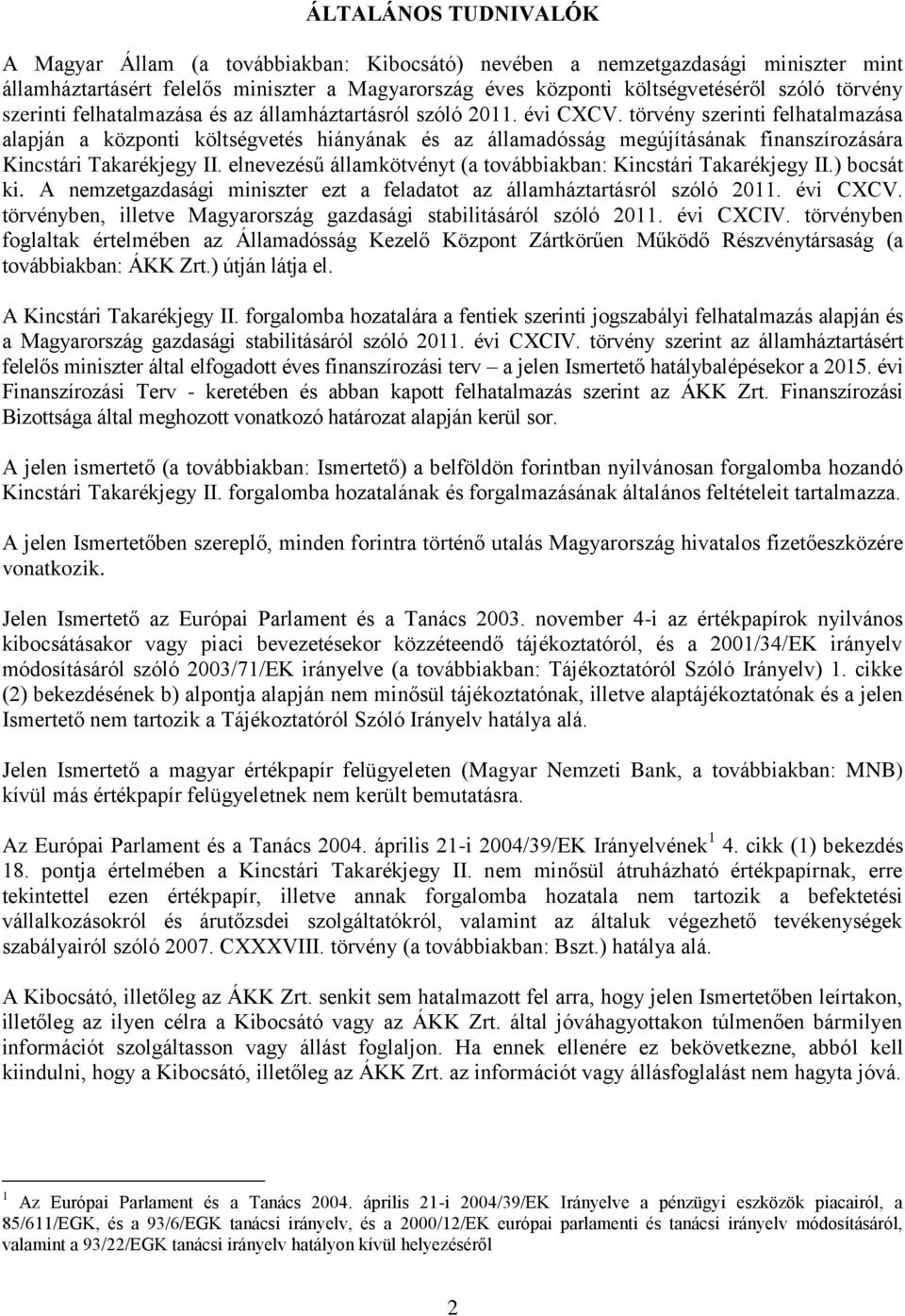 törvény szerinti felhatalmazása alapján a központi költségvetés hiányának és az államadósság megújításának finanszírozására Kincstári Takarékjegy II.