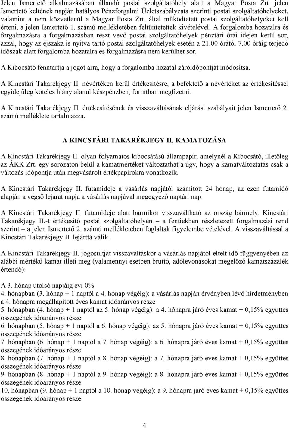 által működtetett postai szolgáltatóhelyeket kell érteni, a jelen Ismertető 1. számú mellékletében feltüntetettek kivételével.