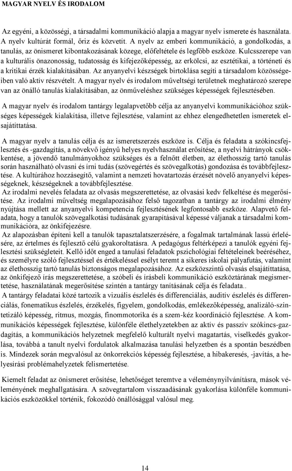 Kulcsszerepe van a kulturális önazonosság, tudatosság és kifejezőképesség, az erkölcsi, az esztétikai, a történeti és a kritikai érzék kialakításában.