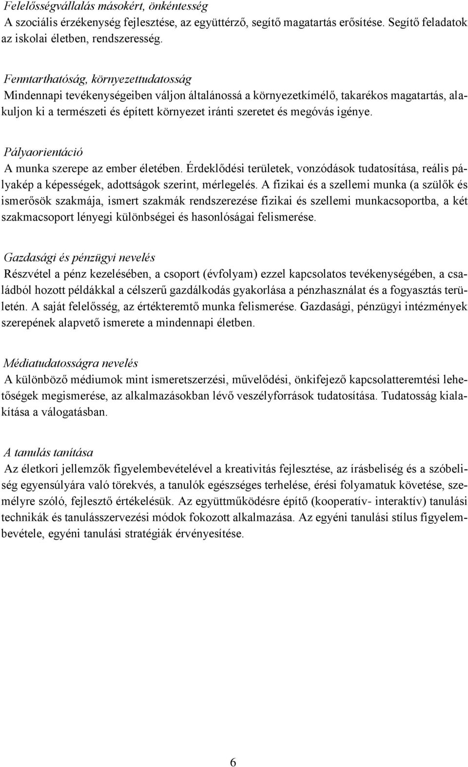 igénye. Pályaorientáció A munka szerepe az ember életében. Érdeklődési területek, vonzódások tudatosítása, reális pályakép a képességek, adottságok szerint, mérlegelés.