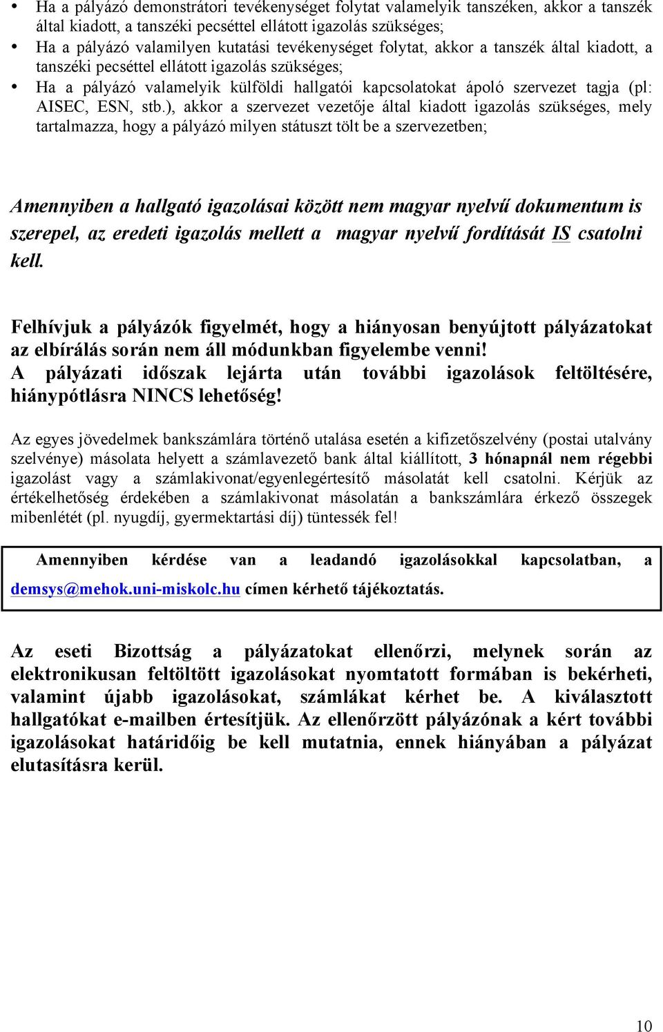 ), akkor a szervezet vezetője által kiadott igazolás szükséges, mely tartalmazza, hogy a pályázó milyen státuszt tölt be a szervezetben; Amennyiben a hallgató igazolásai között nem magyar nyelvű