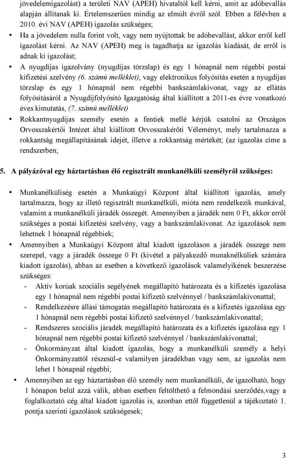 Az NAV (APEH) meg is tagadhatja az igazolás kiadását, de erről is adnak ki igazolást; A nyugdíjas igazolvány (nyugdíjas törzslap) és egy 1 hónapnál nem régebbi postai kifizetési szelvény (6.