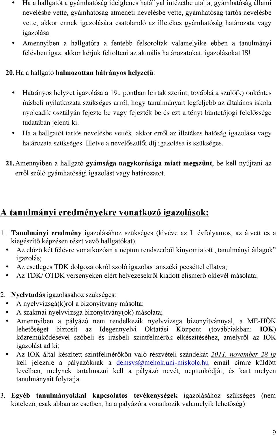 Amennyiben a hallgatóra a fentebb felsoroltak valamelyike ebben a tanulmányi félévben igaz, akkor kérjük feltölteni az aktuális határozatokat, igazolásokat IS! 20.