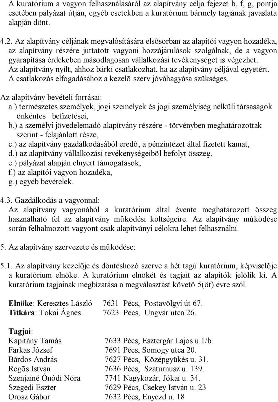 vállalkozási tevékenységet is végezhet. Az alapítvány nyílt, ahhoz bárki csatlakozhat, ha az alapítvány céljával egyetért. A csatlakozás elfogadásához a kezelõ szerv jóváhagyása szükséges.